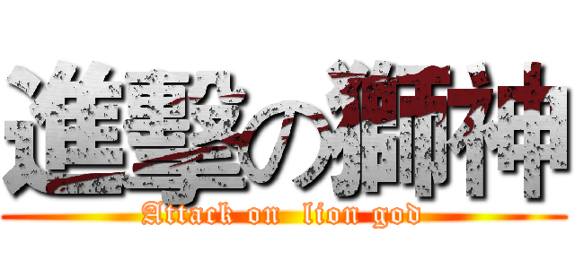進擊の獅神 (Attack on  lion god)