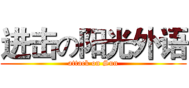 进击の阳光外语 (attack on Sun)
