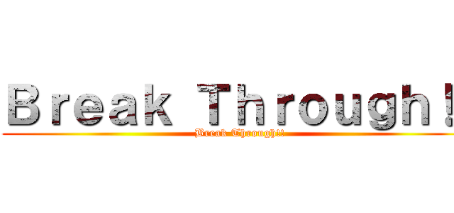 Ｂｒｅａｋ Ｔｈｒｏｕｇｈ！！ (Break Through!!)