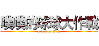 噗噗的球球大作戰 (attack on titan)