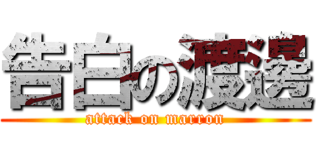 告白の渡邊 (attack on marron)