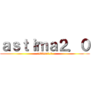 ａｓｔｉｍａ２．０ (astima2.0)