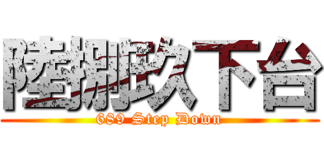 陸捌玖下台 (689 Step Down)