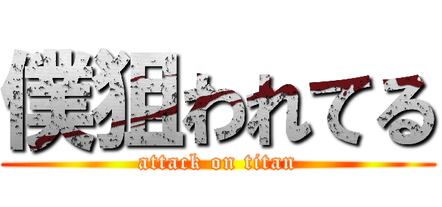 僕狙われてる (attack on titan)