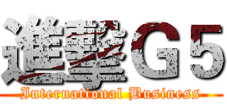 進擊Ｇ５ (International Business)