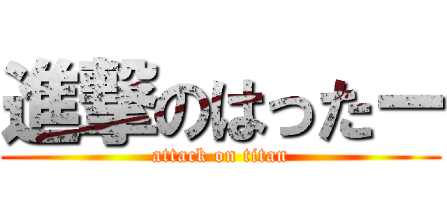 進撃のはったー (attack on titan)