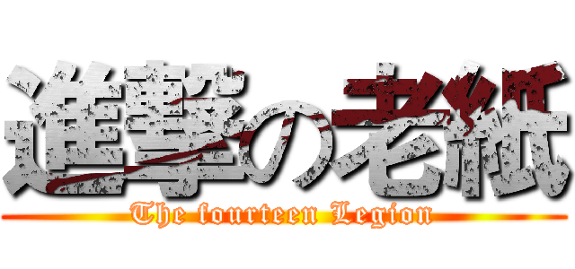 進撃の老紙 (The fourteen Legion)