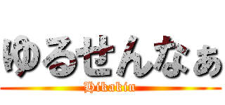 ゆるせんなぁ (Hikakin)