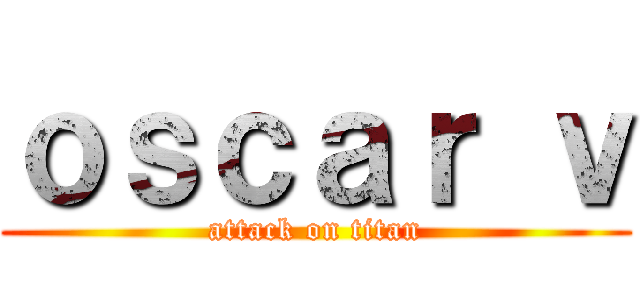 ｏｓｃａｒ ｖ (attack on titan)