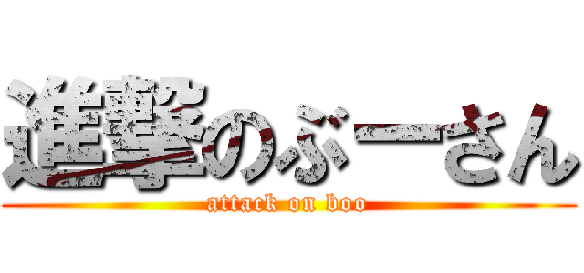 進撃のぶーさん (attack on boo)