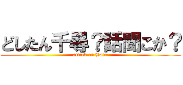 どしたん千尋？話聞こか？ (attack on Haku)