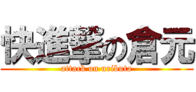 快進撃の倉元 (attack on uributa)