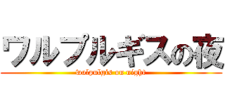 ワルプルギスの夜 (wolpulgis on night)