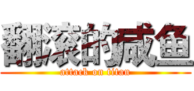翻滚的咸鱼 (attack on titan)