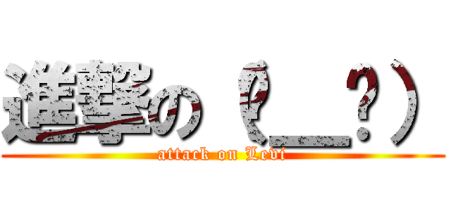 進撃の（눈＿눈） (attack on Levi)