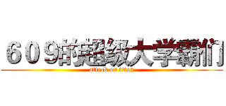 ６０９的超级大学霸们 (attack on titan)