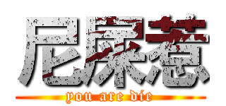 尼屎惹 (you are die)