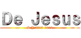 Ｄｅ Ｊｅｓｕｓ (S.Y 2015-2016)