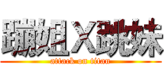 蹦姐Ｘ跳妹 (attack on titan)