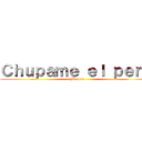 Ｃｈｕｐａｍｅ ｅｌ ｐｅｎｅ (Maricón)