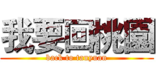 我要回桃園 (back to tauyuan)