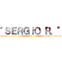 "ＳＥＲＧＩＯ Ｒ．" ()