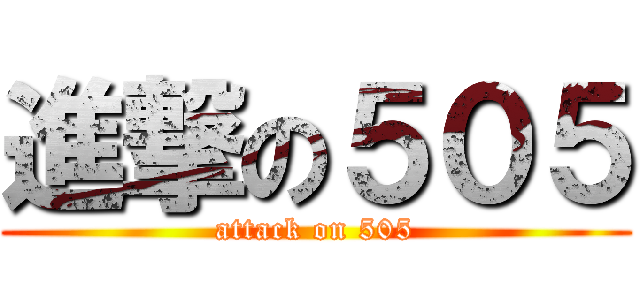 進撃の５０５ (attack on 505)