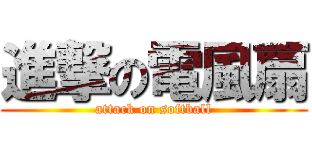 進撃の電風扇 (attack on softball)