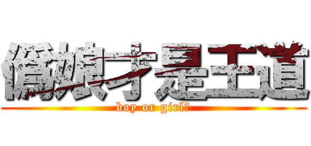 僞娘才是王道 (boy or girl?)