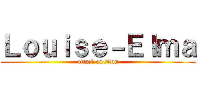 Ｌｏｕｉｓｅ－Ｅｌｍａ (attack on titan)