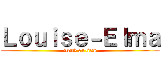 Ｌｏｕｉｓｅ－Ｅｌｍａ (attack on titan)