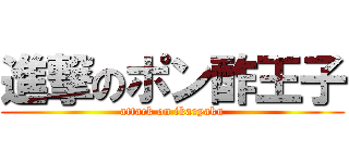 進撃のポン酢王子 (attack on ikaryaku)