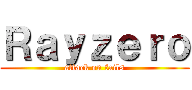 Ｒａｙｚｅｒｏ (attack on fails)