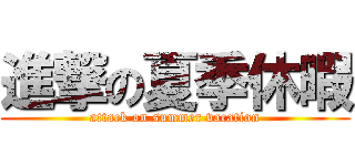 進撃の夏季休暇 (attack on summer vacation)