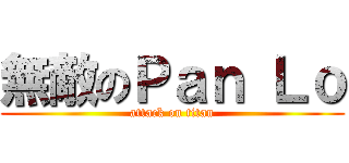 無敵のＰａｎ Ｌｏ (attack on titan)