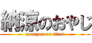 納涼のおやじ (nouryou on titan)