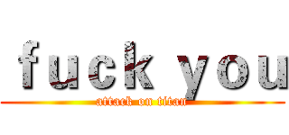 ｆｕｃｋ ｙｏｕ (attack on titan)