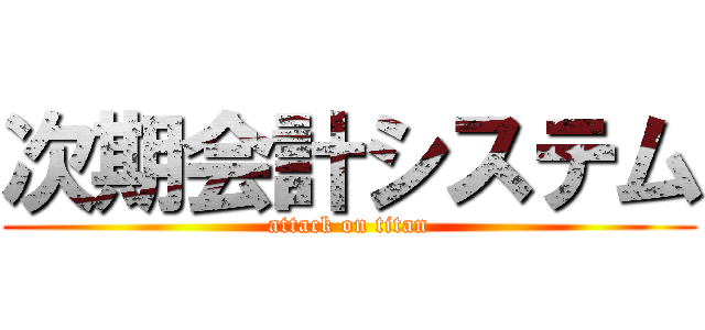 次期会計システム (attack on titan)