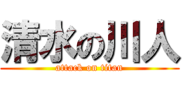 清水の川人 (attack on titan)