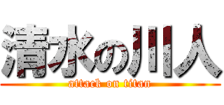 清水の川人 (attack on titan)