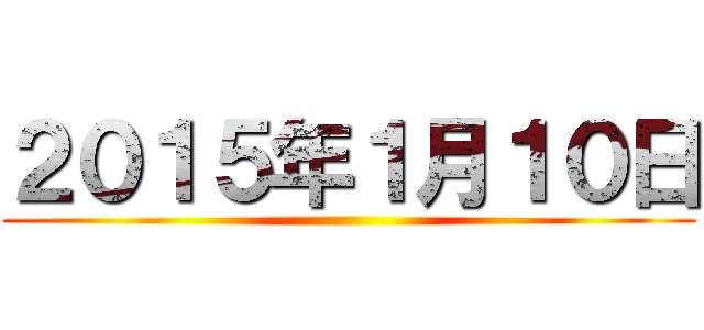 ２０１５年１月１０日 ()