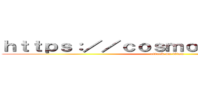 ｈｔｔｐｓ：／／ｃｏｓｍｏｗｏｒｌｄ．ｊｐ／ (attack on titan)