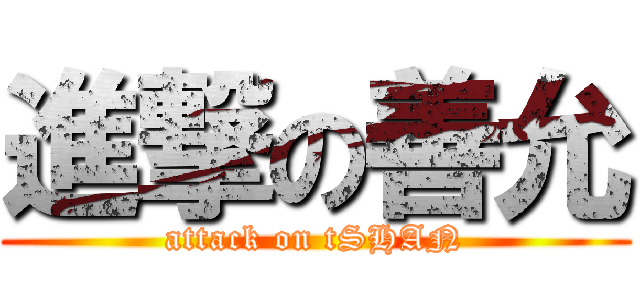 進撃の善允 (attack on tSHAN)