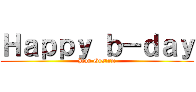 Ｈａｐｐｙ ｂ－ｄａｙ (Jean-Gustave)