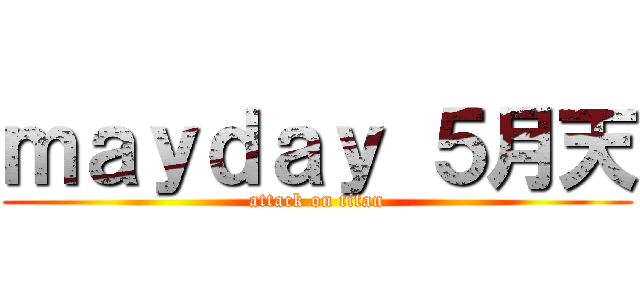 ｍａｙｄａｙ ５月天 (attack on titan)