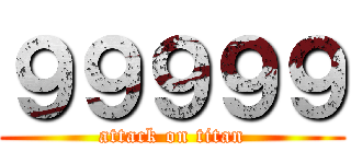 ９９９９９ (attack on titan)