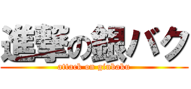 進撃の銀バク (attack on ginbaku)