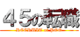 ４５の転職 (RECRUIT of POO)