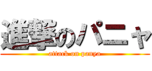 進撃のパニャ (attack on panya)