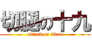 切腿の十九 (attack on titan)